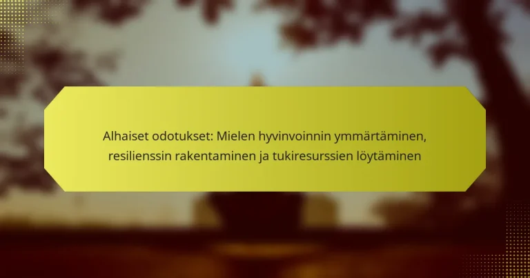 Alhaiset odotukset: Mielen hyvinvoinnin ymmärtäminen, resilienssin rakentaminen ja tukiresurssien löytäminen