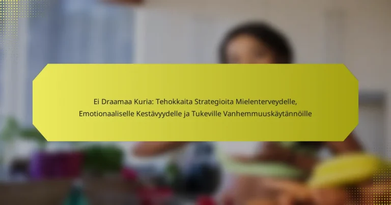 Ei Draamaa Kuria: Tehokkaita Strategioita Mielenterveydelle, Emotionaaliselle Kestävyydelle ja Tukeville Vanhemmuuskäytännöille