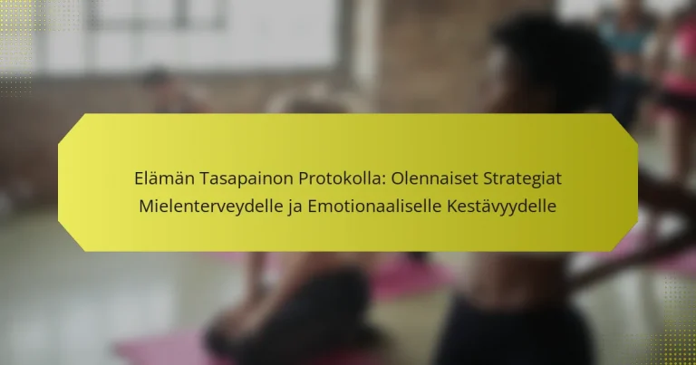 Elämän Tasapainon Protokolla: Olennaiset Strategiat Mielenterveydelle ja Emotionaaliselle Kestävyydelle