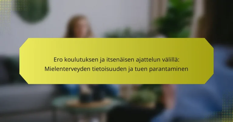 Ero koulutuksen ja itsenäisen ajattelun välillä: Mielenterveyden tietoisuuden ja tuen parantaminen