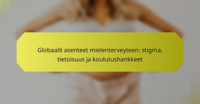 Globaalit asenteet mielenterveyteen: stigma, tietoisuus ja koulutushankkeet