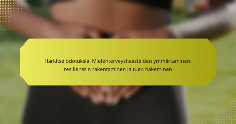 Harkitse odotuksia: Mielenterveyshaasteiden ymmärtäminen, resilienssin rakentaminen ja tuen hakeminen