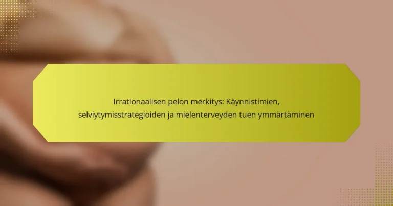 Irrationaalisen pelon merkitys: Käynnistimien, selviytymisstrategioiden ja mielenterveyden tuen ymmärtäminen