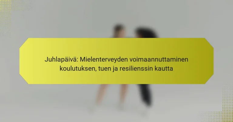 Juhlapäivä: Mielenterveyden voimaannuttaminen koulutuksen, tuen ja resilienssin kautta