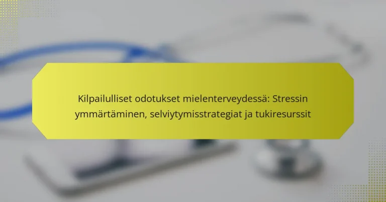 Kilpailulliset odotukset mielenterveydessä: Stressin ymmärtäminen, selviytymisstrategiat ja tukiresurssit