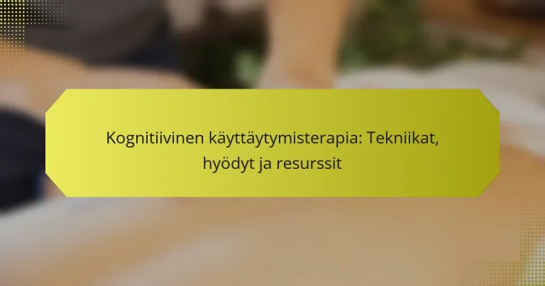 Kognitiivinen käyttäytymisterapia: Tekniikat, hyödyt ja resurssit