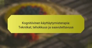Kognitiivinen käyttäytymisterapia: Tekniikat, tehokkuus ja saavutettavuus