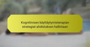 Kognitiivisen käyttäytymisterapian strategiat ahdistuksen hallintaan