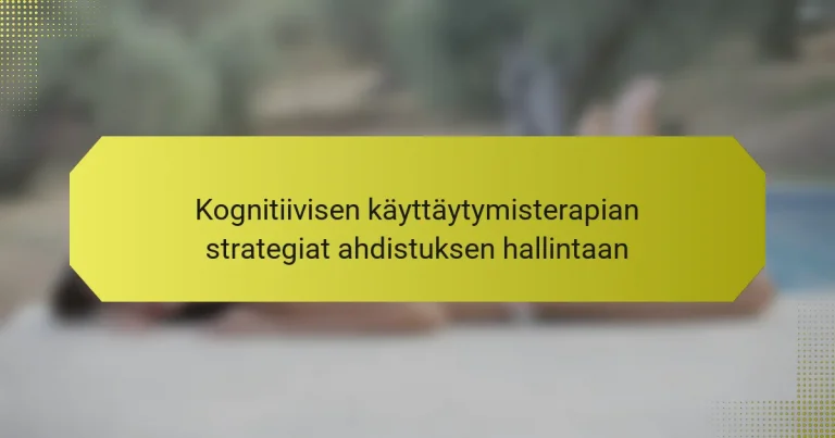 Kognitiivisen käyttäytymisterapian strategiat ahdistuksen hallintaan