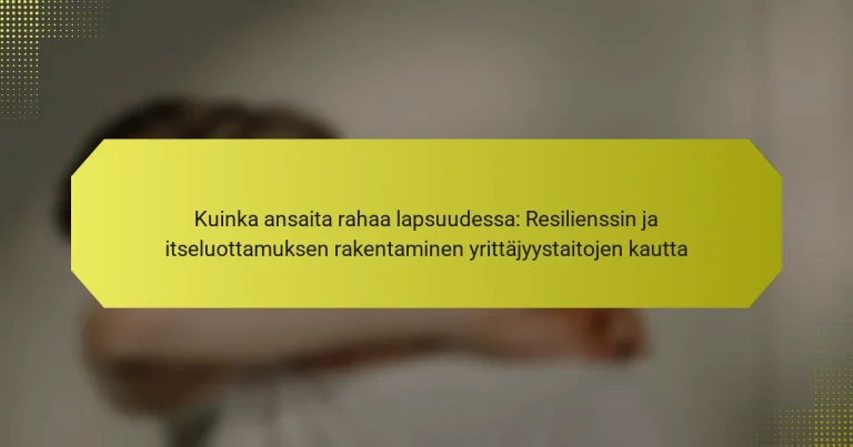 Kuinka ansaita rahaa lapsuudessa: Resilienssin ja itseluottamuksen rakentaminen yrittäjyystaitojen kautta