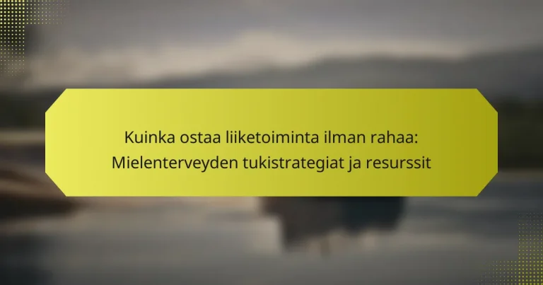 Kuinka ostaa liiketoiminta ilman rahaa: Mielenterveyden tukistrategiat ja resurssit