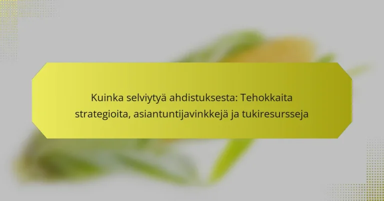 Kuinka selviytyä ahdistuksesta: Tehokkaita strategioita, asiantuntijavinkkejä ja tukiresursseja