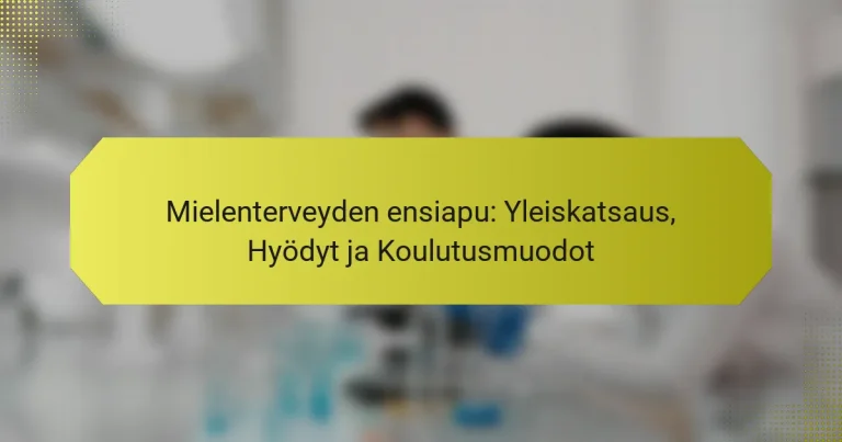 Mielenterveyden ensiapu: Yleiskatsaus, Hyödyt ja Koulutusmuodot