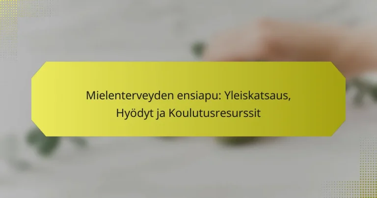 Mielenterveyden ensiapu: Yleiskatsaus, Hyödyt ja Koulutusresurssit