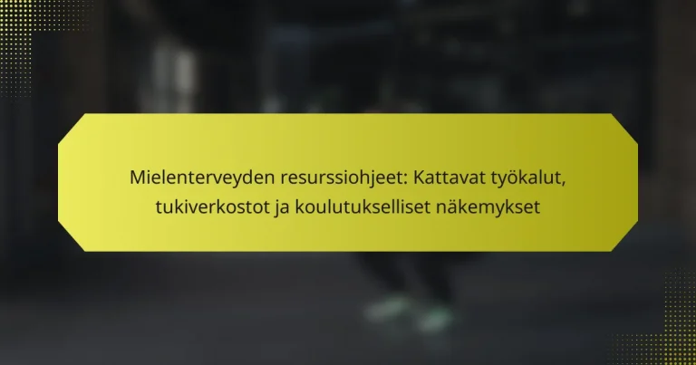Mielenterveyden resurssiohjeet: Kattavat työkalut, tukiverkostot ja koulutukselliset näkemykset