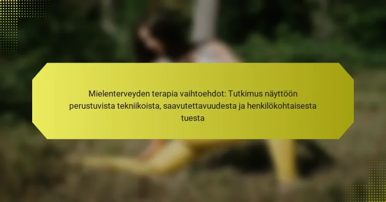Mielenterveyden terapia vaihtoehdot: Tutkimus näyttöön perustuvista tekniikoista, saavutettavuudesta ja henkilökohtaisesta tuesta