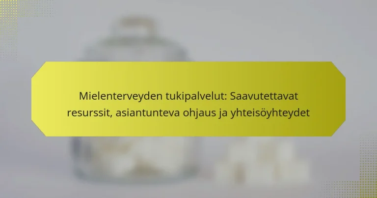 Mielenterveyden tukipalvelut: Saavutettavat resurssit, asiantunteva ohjaus ja yhteisöyhteydet