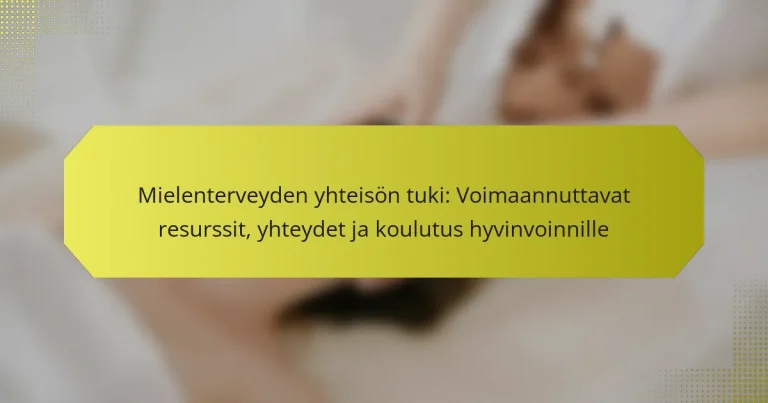 Mielenterveyden yhteisön tuki: Voimaannuttavat resurssit, yhteydet ja koulutus hyvinvoinnille