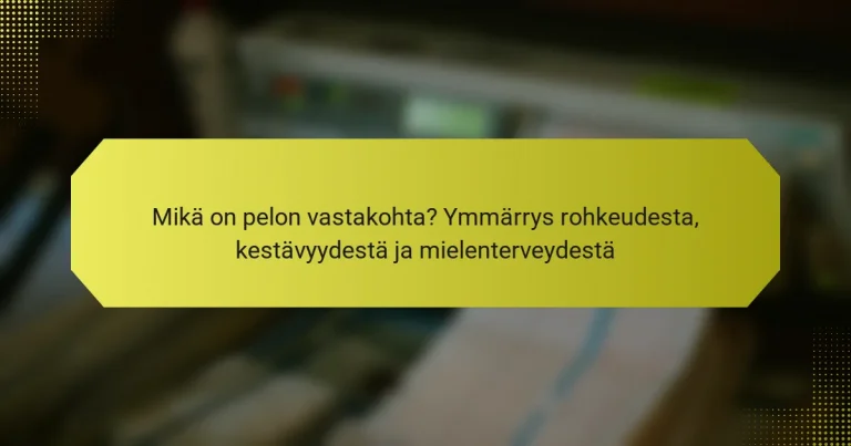 Mikä on pelon vastakohta? Ymmärrys rohkeudesta, kestävyydestä ja mielenterveydestä