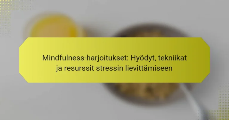 Mindfulness-harjoitukset: Hyödyt, tekniikat ja resurssit stressin lievittämiseen