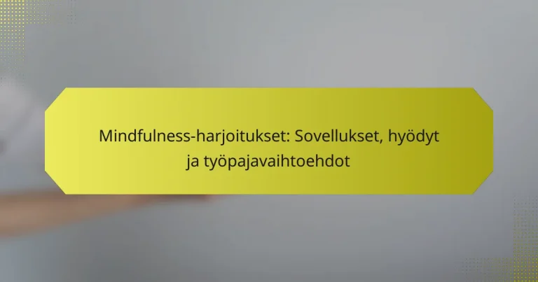 Mindfulness-harjoitukset: Sovellukset, hyödyt ja työpajavaihtoehdot