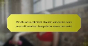 Mindfulness-tekniikat stressin vähentämiseksi ja emotionaalisen tasapainon saavuttamiseksi