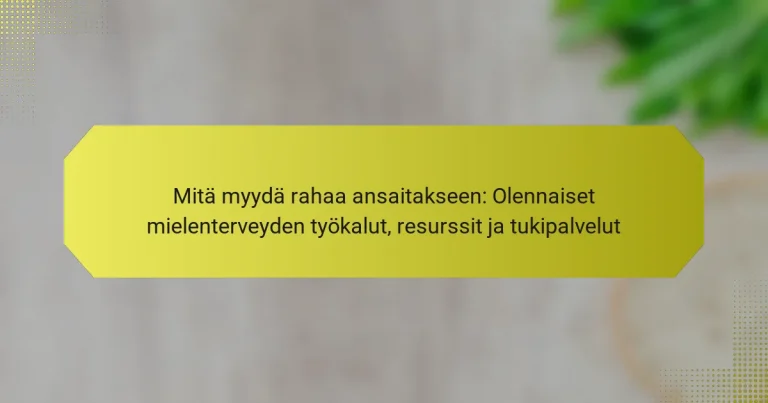 Mitä myydä rahaa ansaitakseen: Olennaiset mielenterveyden työkalut, resurssit ja tukipalvelut