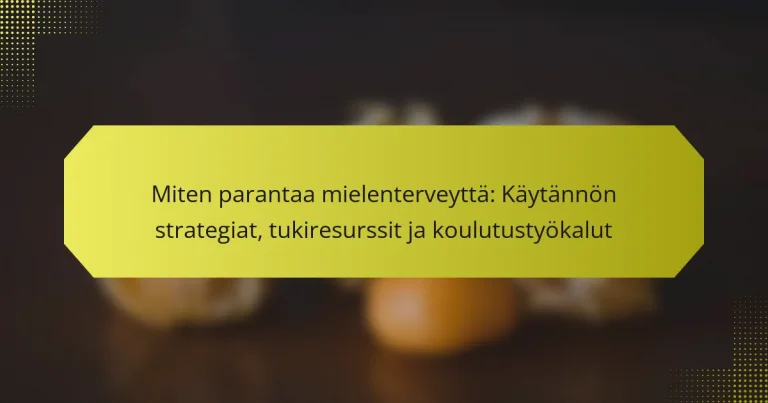 Miten parantaa mielenterveyttä: Käytännön strategiat, tukiresurssit ja koulutustyökalut