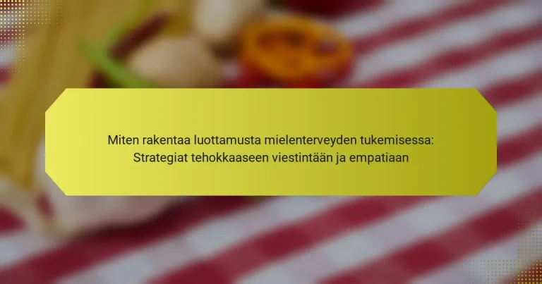 Miten rakentaa luottamusta mielenterveyden tukemisessa: Strategiat tehokkaaseen viestintään ja empatiaan