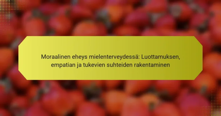 Moraalinen eheys mielenterveydessä: Luottamuksen, empatian ja tukevien suhteiden rakentaminen