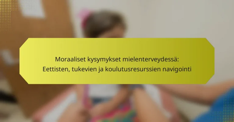 Moraaliset kysymykset mielenterveydessä: Eettisten, tukevien ja koulutusresurssien navigointi