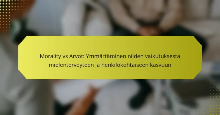 Morality vs Arvot: Ymmärtäminen niiden vaikutuksesta mielenterveyteen ja henkilökohtaiseen kasvuun