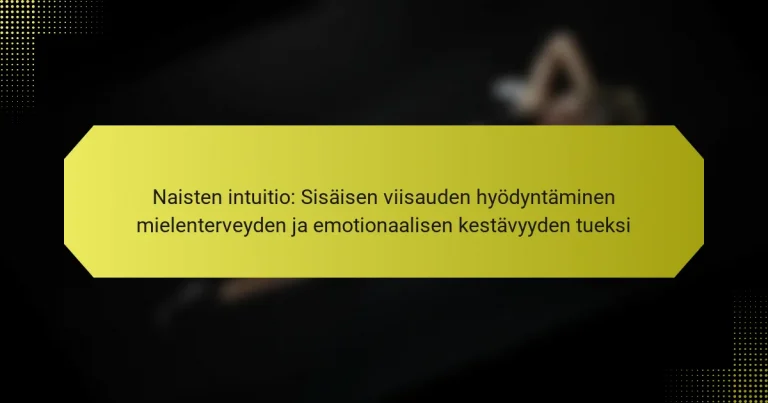 Naisten intuitio: Sisäisen viisauden hyödyntäminen mielenterveyden ja emotionaalisen kestävyyden tueksi