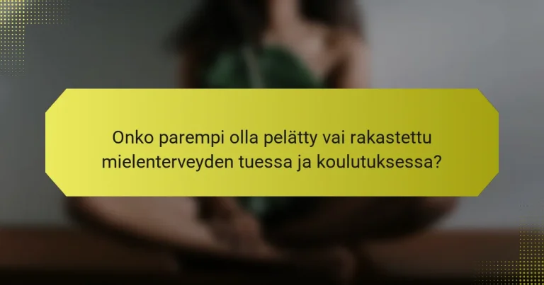 Onko parempi olla pelätty vai rakastettu mielenterveyden tuessa ja koulutuksessa?