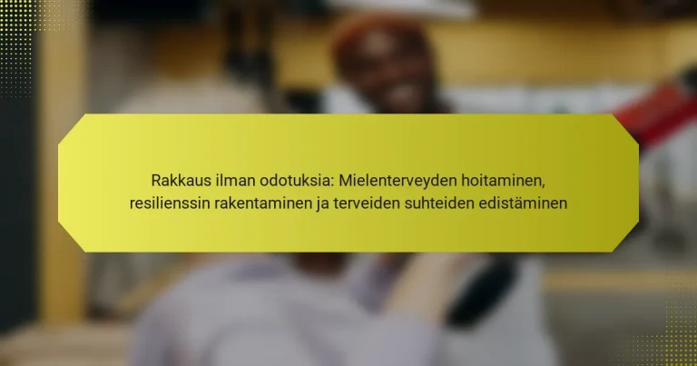 Rakkaus ilman odotuksia: Mielenterveyden hoitaminen, resilienssin rakentaminen ja terveiden suhteiden edistäminen