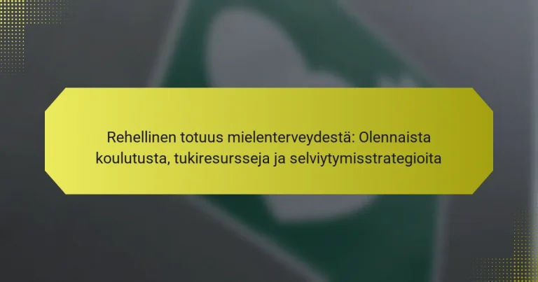 Rehellinen totuus mielenterveydestä: Olennaista koulutusta, tukiresursseja ja selviytymisstrategioita