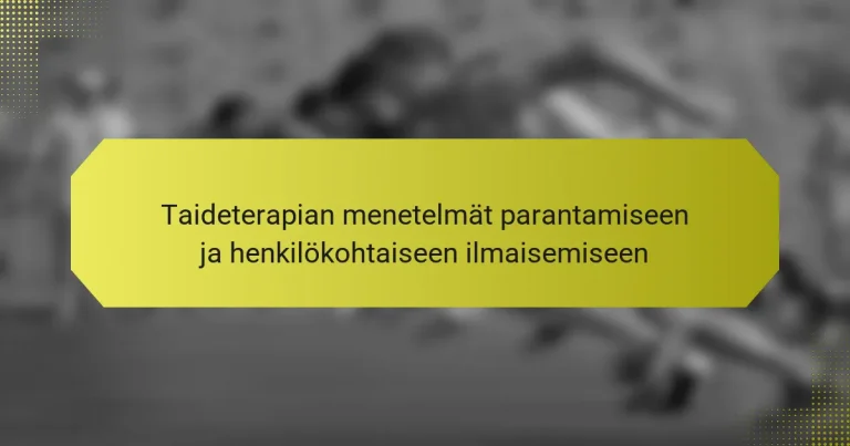 Taideterapian menetelmät parantamiseen ja henkilökohtaiseen ilmaisemiseen