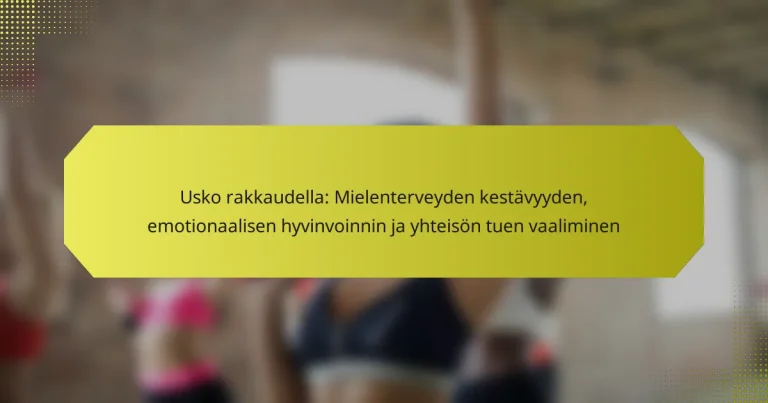 Usko rakkaudella: Mielenterveyden kestävyyden, emotionaalisen hyvinvoinnin ja yhteisön tuen vaaliminen
