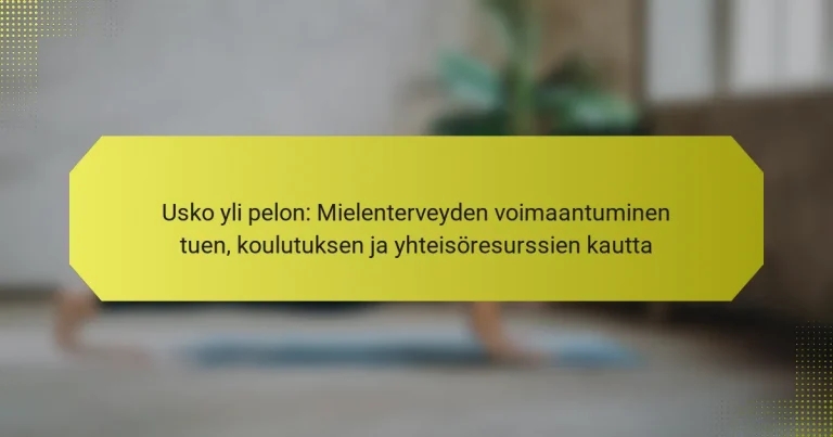 Usko yli pelon: Mielenterveyden voimaantuminen tuen, koulutuksen ja yhteisöresurssien kautta