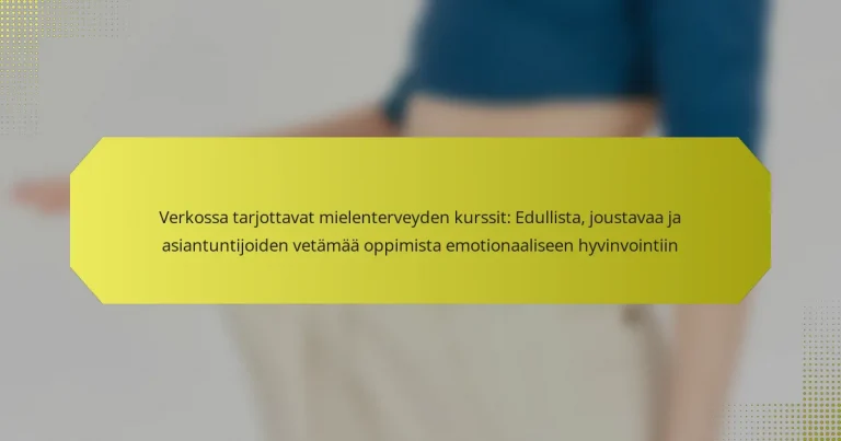 Verkossa tarjottavat mielenterveyden kurssit: Edullista, joustavaa ja asiantuntijoiden vetämää oppimista emotionaaliseen hyvinvointiin