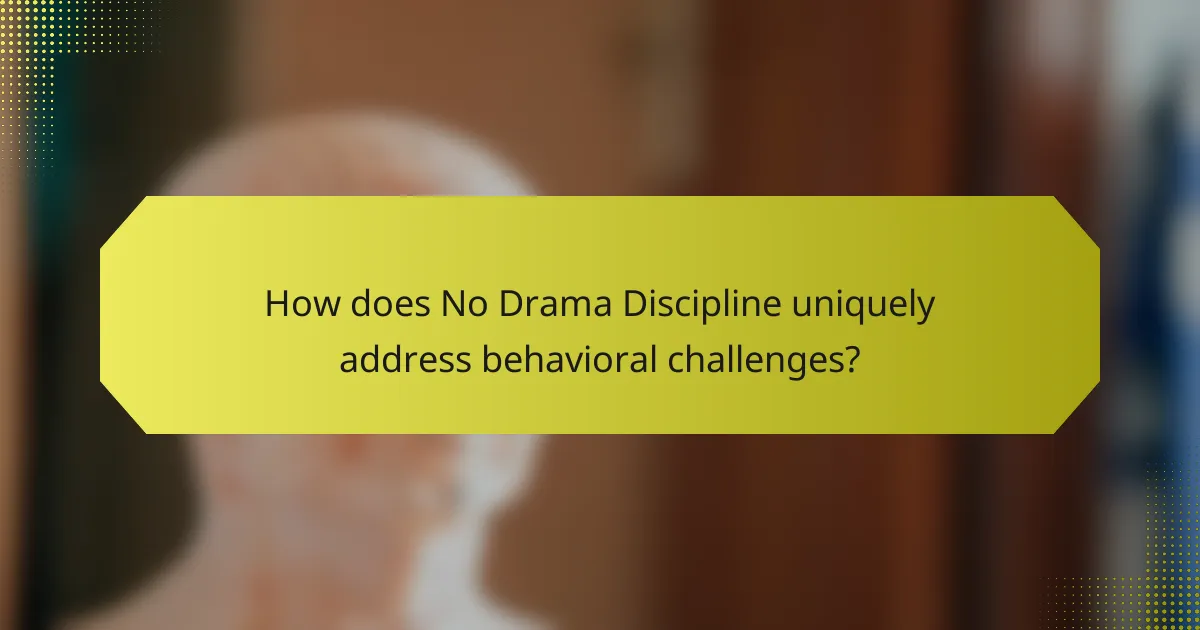 How does No Drama Discipline uniquely address behavioral challenges?