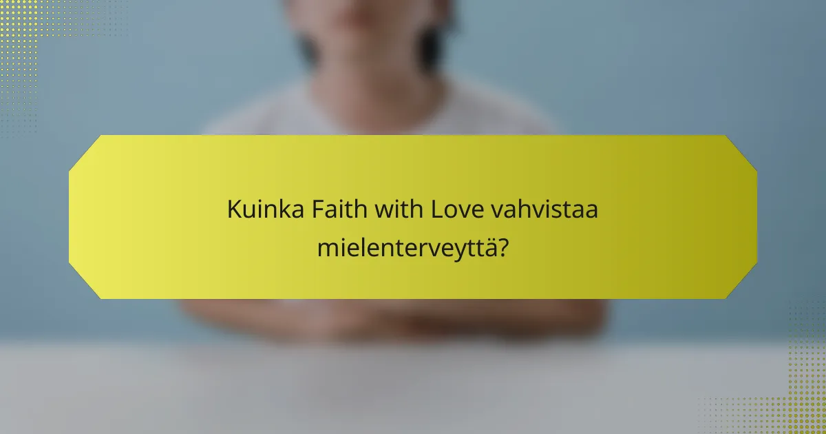 Kuinka Faith with Love vahvistaa mielenterveyttä?