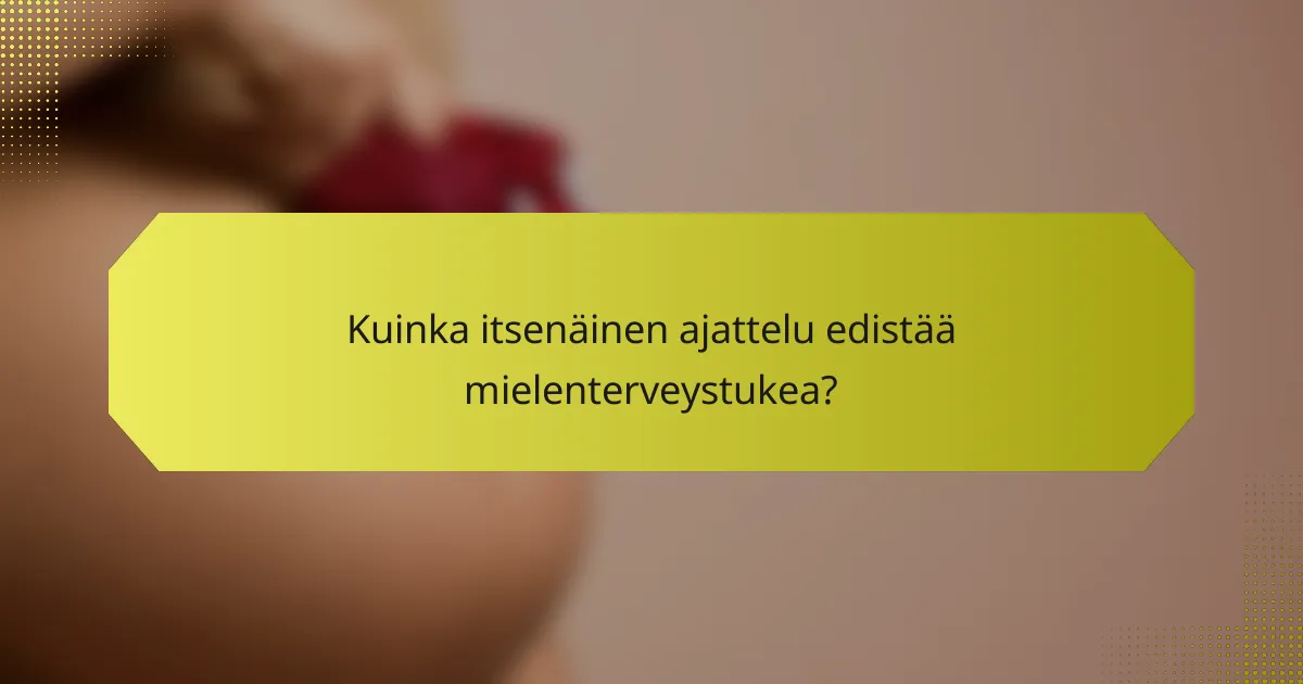 Kuinka itsenäinen ajattelu edistää mielenterveystukea?