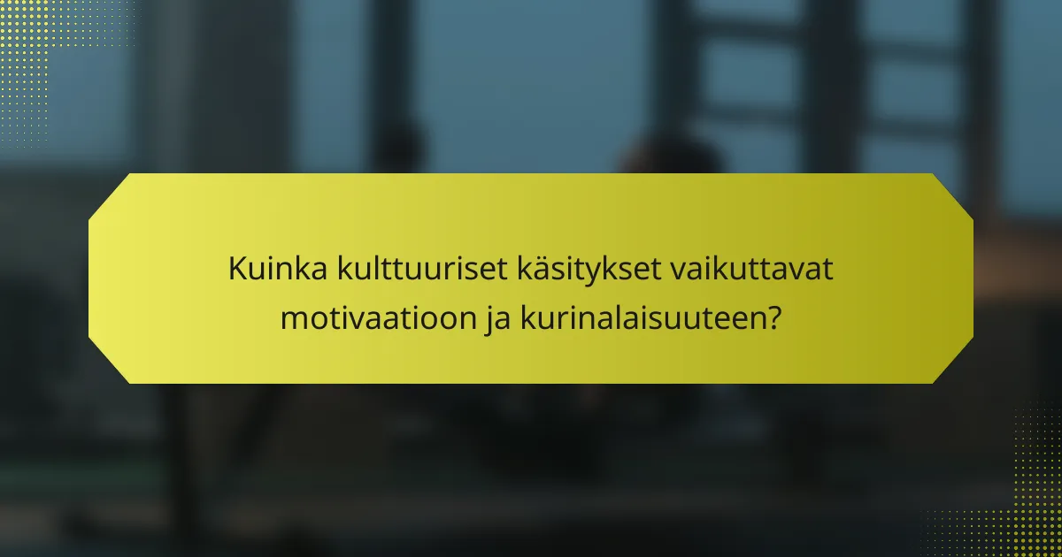 Kuinka kulttuuriset käsitykset vaikuttavat motivaatioon ja kurinalaisuuteen?