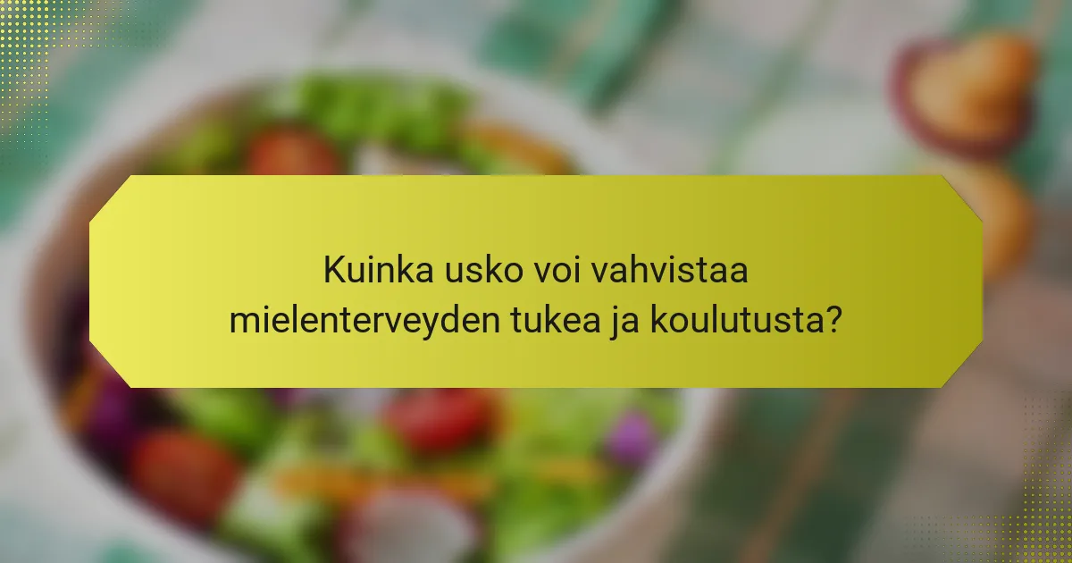 Kuinka usko voi vahvistaa mielenterveyden tukea ja koulutusta?