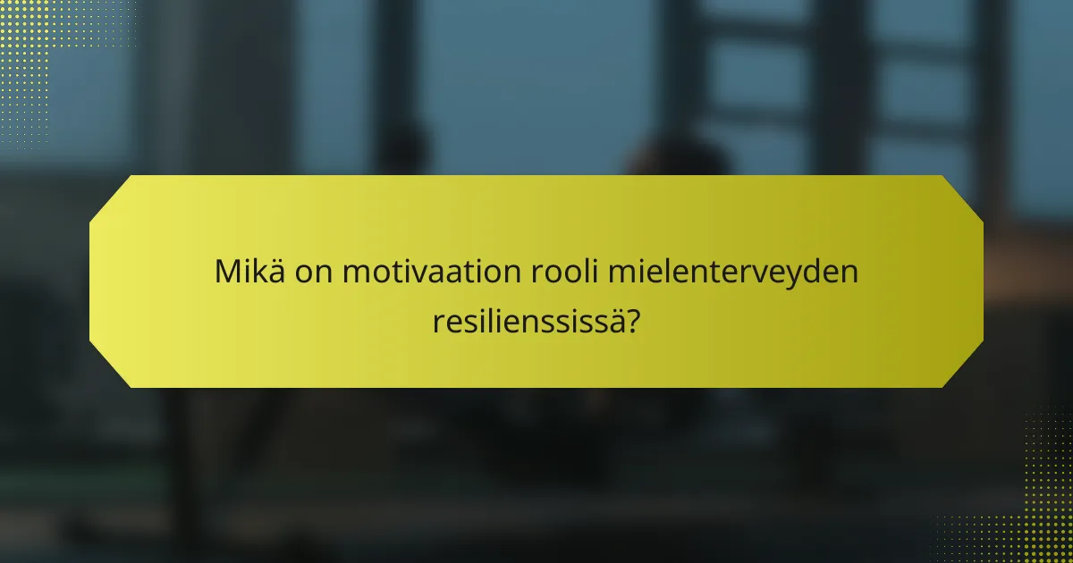 Mikä on motivaation rooli mielenterveyden resilienssissä?