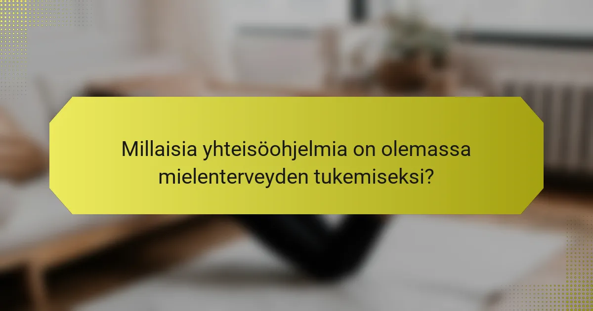Millaisia yhteisöohjelmia on olemassa mielenterveyden tukemiseksi?