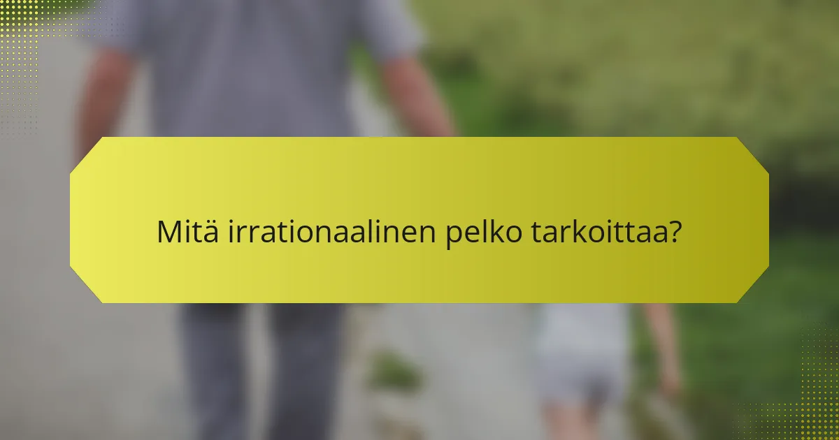 Mitä irrationaalinen pelko tarkoittaa?