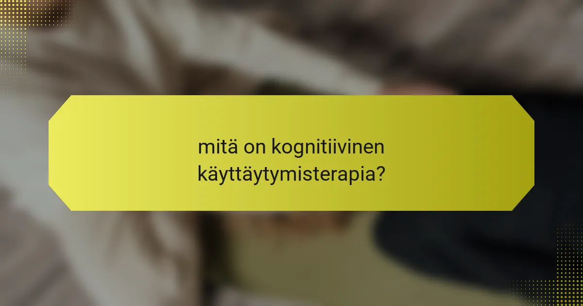 mitä on kognitiivinen käyttäytymisterapia?