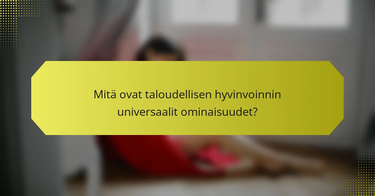 Mitä ovat taloudellisen hyvinvoinnin universaalit ominaisuudet?